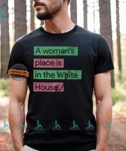 A Womans Place Is In The White House T Shirt