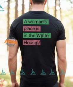 A Womans Place Is In The White House T Shirt