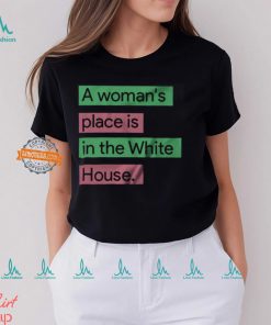 A Womans Place Is In The White House T Shirt