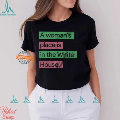 A Womans Place Is In The White House T Shirt