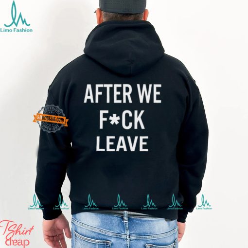 After We Fuck Leave Shirt