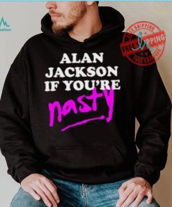 Alan Jackson If You’re Nasty Shirt