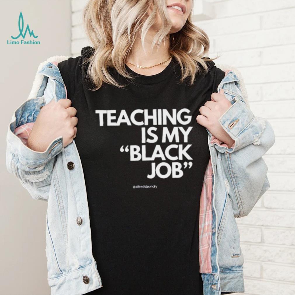 Alfred’s Laundry Teaching Is My Black Job Shirt Alfred’s Laundry Teaching Is My Black Job Shirt