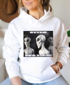 Alien what are you two doing watching Earth this season is mental shirt