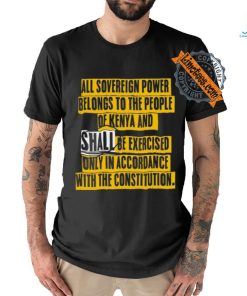 All Sovereign Power Belongs To The People Of Kenya And Shall Be Exercised Only In Accordance With The Constitution Shirt