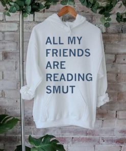 All my friends are reading smut shirt
