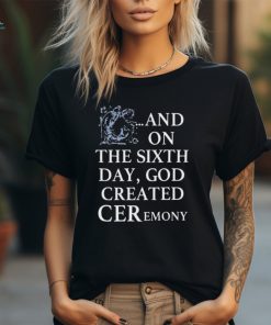 And On The Sixth Day God Created Ceremony Shirt