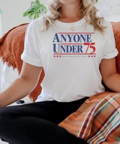 Anyone Under 75 Please For The Love Of God Shirt