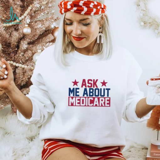 Ask Me About Medicare We Finally Beat Medicare Joe Biden shirt