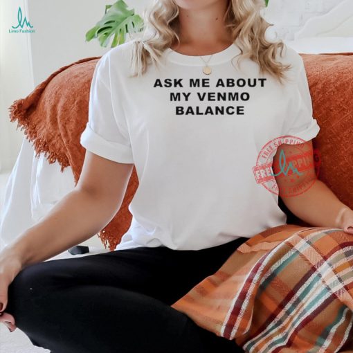 Ask me about my venmo balance shirt