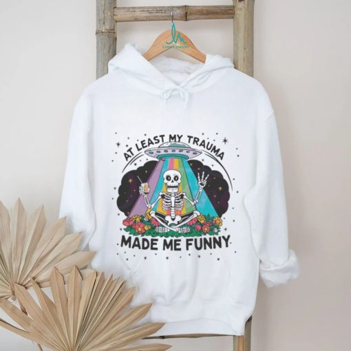 At Least My Trauma Made Me Funny Skeleton Shirt