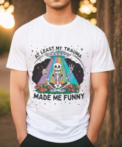 At Least My Trauma Made Me Funny Skeleton Shirt