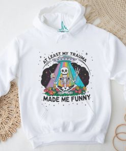 At Least My Trauma Made Me Funny Skeleton Shirt