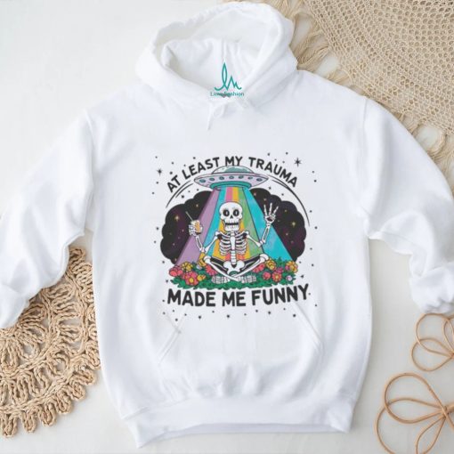 At Least My Trauma Made Me Funny Skeleton Shirt