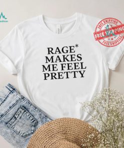 Awesome Rage Makes Me Feel Pretty Shirt