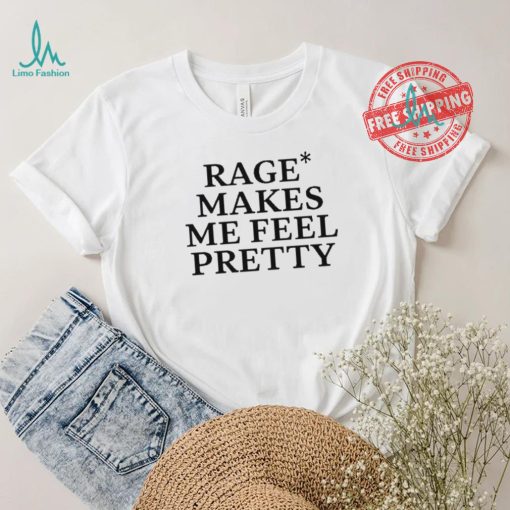 Awesome Rage Makes Me Feel Pretty Shirt