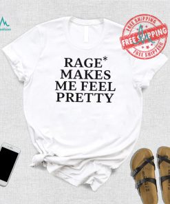 Awesome Rage Makes Me Feel Pretty Shirt