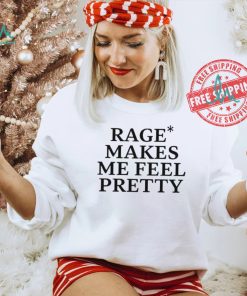 Awesome Rage Makes Me Feel Pretty Shirt