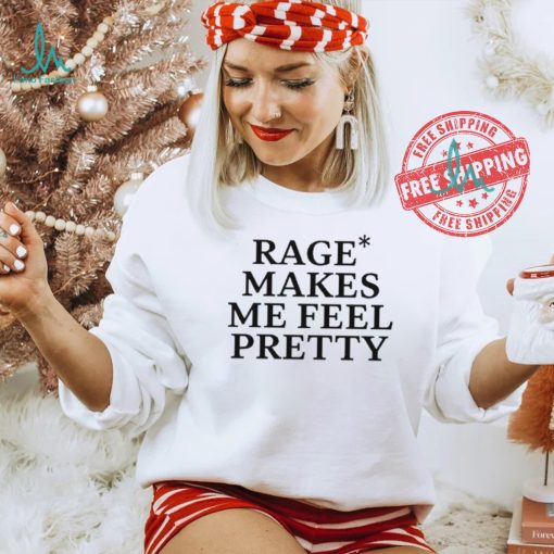 Awesome Rage Makes Me Feel Pretty Shirt