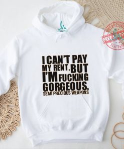 Babymorocco I Can't Pay My Rent But I'm Fucking Gorgeous Semi Precious Weapons Shirt, hoodie, sweater, long sleeve and tank top Babymorocco I Can't Pay My Rent But I'm Fucking Gorgeous Semi Precious Weapons Shirt