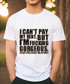 Babymorocco I Can't Pay My Rent But I'm Fucking Gorgeous Semi Precious Weapons Shirt, hoodie, sweater, long sleeve and tank top Babymorocco I Can't Pay My Rent But I'm Fucking Gorgeous Semi Precious Weapons Shirt