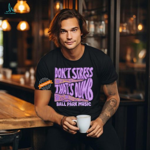 Ball Park Music Don’t Stress 2024 Shirt