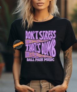 Ball Park Music Don’t Stress 2024 Shirt