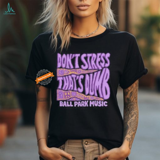 Ball Park Music Don’t Stress 2024 Shirt