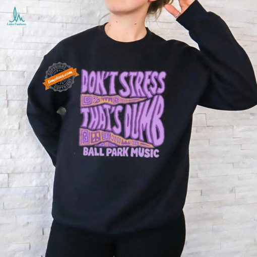 Ball Park Music Don’t Stress 2024 Shirt