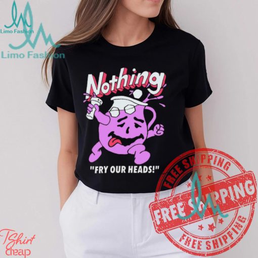 Bandofnothing Nothing Fry Our Heads Shirt