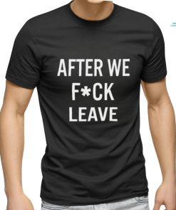 Beatking After We Fuck Leave Shirt