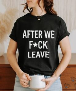 Beatking After We Fuck Leave Shirt