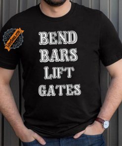 Bend Bars Lift Gates Shirt