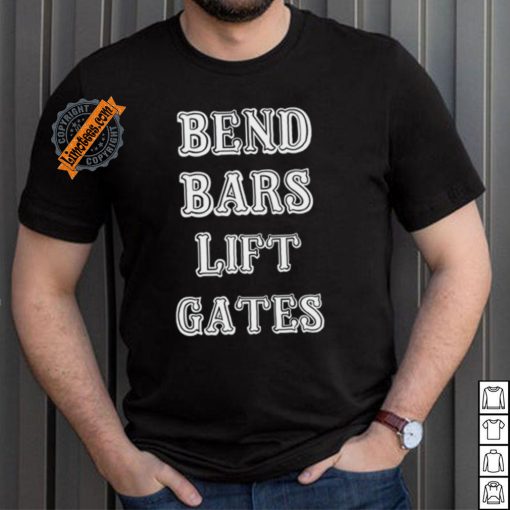 Bend Bars Lift Gates Shirt