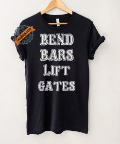 Bend Bars Lift Gates Shirt