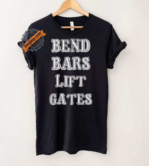 Bend Bars Lift Gates Shirt