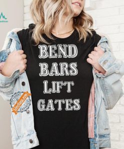 Bend Bars Lift Gates Shirt