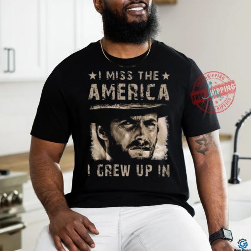 Best Clint eastwood I miss the america I grew up in 2 2024 shirt