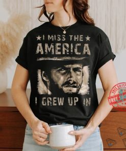 Best Clint eastwood I miss the america I grew up in 2 2024 shirt