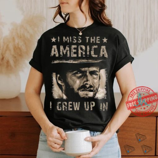 Best Clint eastwood I miss the america I grew up in 2 2024 shirt