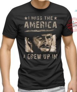 Best Clint eastwood I miss the america I grew up in 2 2024 shirt