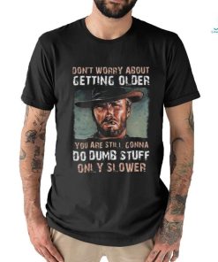 Best Clint eastwood don’t worry about getting older shirt