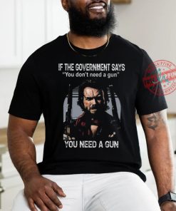 Best Clint eastwood if the government says you don’t need a gun shirt