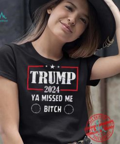Best Trump 2024 ya missed me bitch shirt