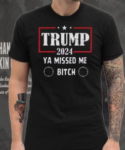 Best Trump 2024 ya missed me bitch shirt