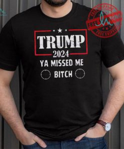 Best Trump 2024 ya missed me bitch shirt