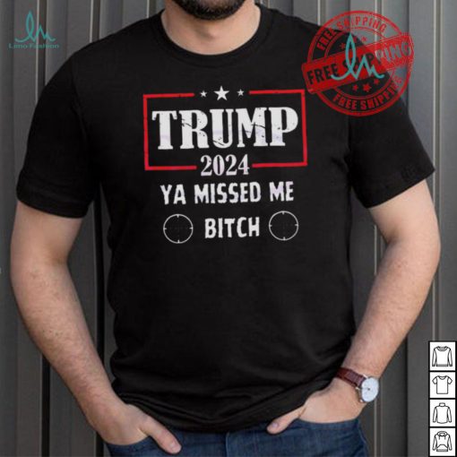 Best Trump 2024 ya missed me bitch shirt