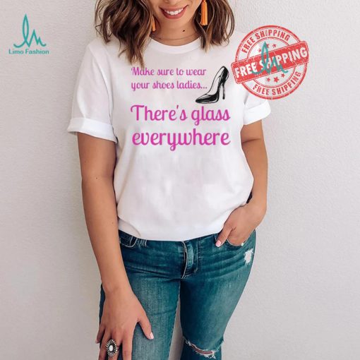 Best Wear Your Shoes Ladies There’s Glass Everywhere Kamala Harris T Shirt