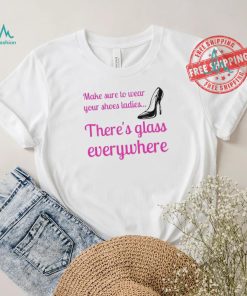 Best Wear Your Shoes Ladies There’s Glass Everywhere Kamala Harris T Shirt