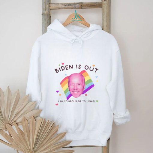 Biden Is Out I Am So Proud Of You King Shirt